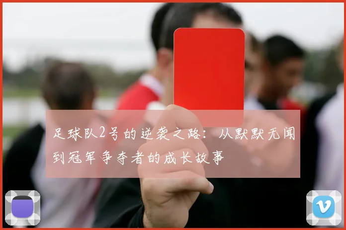 足球队2号的逆袭之路：从默默无闻到冠军争夺者的成长故事